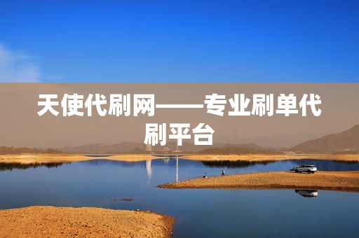天使代刷网——专业刷单代刷平台 天使代刷网——专业刷单代刷平台