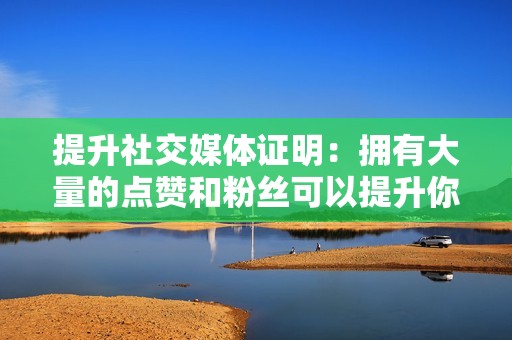 提升社交媒体证明:拥有大量的点赞和粉丝可以提升你社交媒体账户的证明,让你看起来更值得信赖和权威。 提升社交媒体证明:拥有大量的点赞和粉丝可以提升你社交媒体账户的证明,让你看起来更值得信赖和权威。