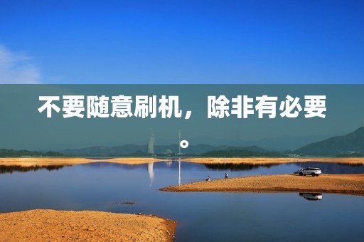 不要随意刷机，除非有必要。