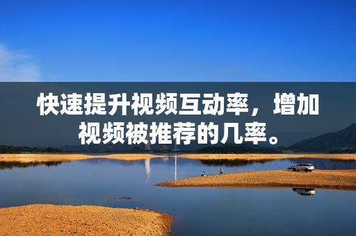 快速提升视频互动率,增加视频被推荐的几率。 快速提升视频互动率,增加视频被推荐的几率。