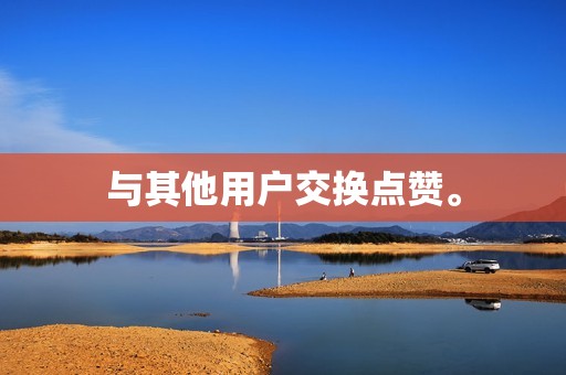 与其他用户交换点赞。