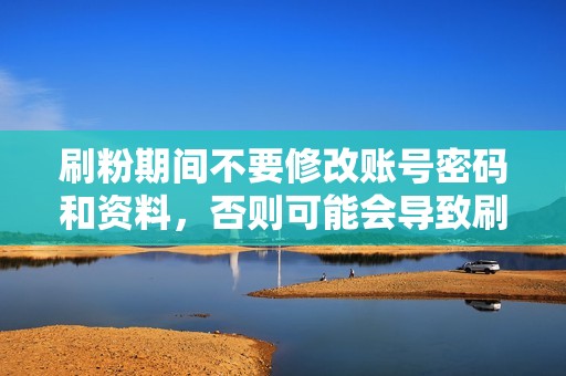 刷粉期间不要修改账号密码和资料，否则可能会导致刷粉失败。