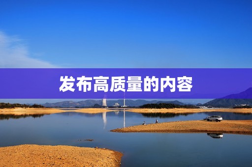 发布高质量的内容