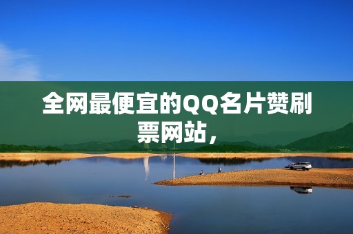 全网最便宜的QQ名片赞刷票网站，