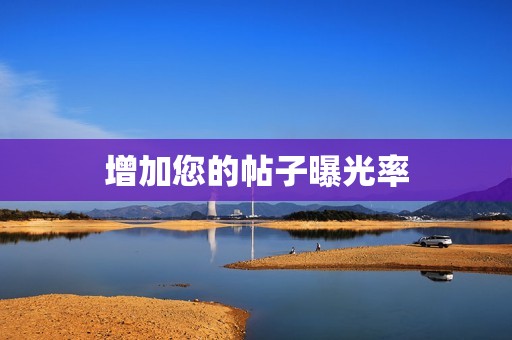 增加您的帖子曝光率 增加您的帖子曝光率