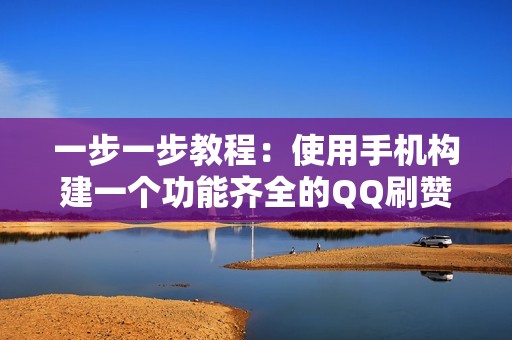 一步一步教程:使用手机构建一个功能齐全的QQ刷赞网站 一步一步教程:使用手机构建一个功能齐全的QQ刷赞网站