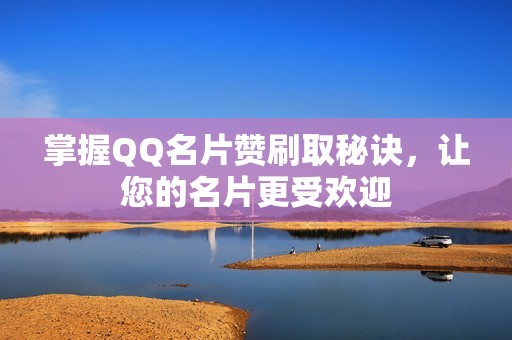 掌握QQ名片赞刷取秘诀，让您的名片更受欢迎