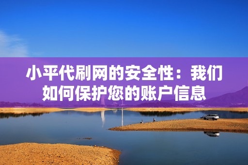 小平代刷网的安全性：我们如何保护您的账户信息