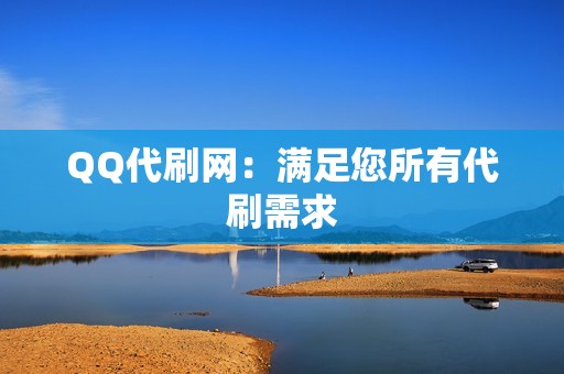 QQ代刷网:满足您所有代刷需求 QQ代刷网:满足您所有代刷需求