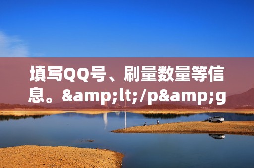填写QQ号、刷量数量等信息。</p><p>