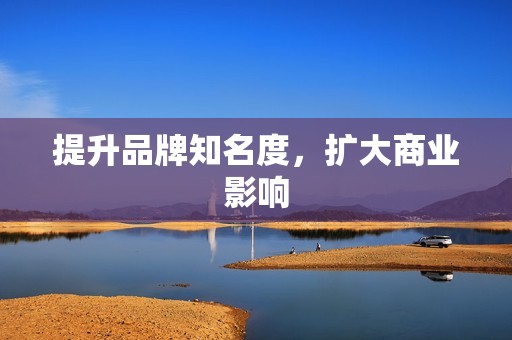 提升品牌知名度，扩大商业影响