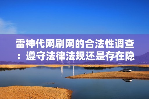 雷神代网刷网的合法性调查：遵守法律法规还是存在隐患？