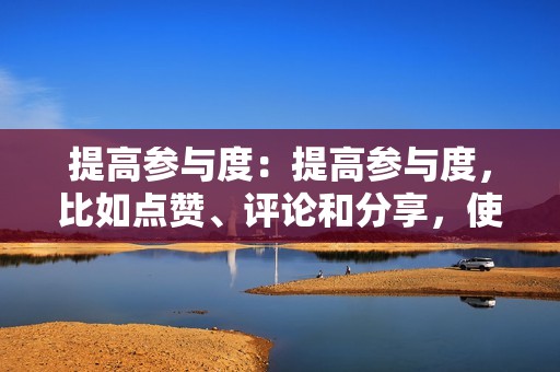 提高参与度:提高参与度,比如点赞、评论和分享,使您的活动更引人注目。