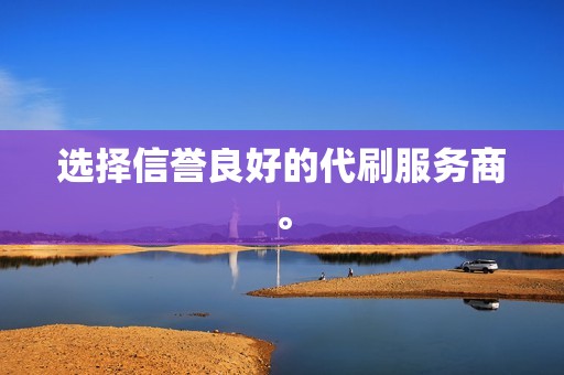 选择信誉良好的代刷服务商。