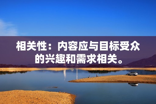 相关性：内容应与目标受众的兴趣和需求相关。