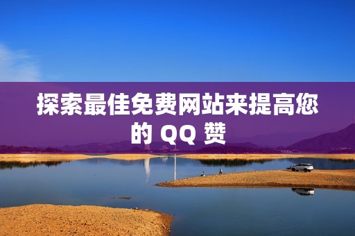 探索最佳免费网站来提高您的 QQ 赞
