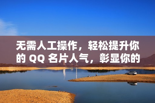无需人工操作，轻松提升你的 QQ 名片人气，彰显你的吸引力