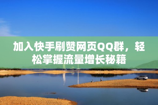 加入快手刷赞网页QQ群，轻松掌握流量增长秘籍