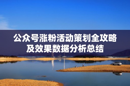 公众号涨粉活动策划全攻略及效果数据分析总结