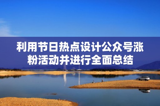 利用节日热点设计公众号涨粉活动并进行全面总结