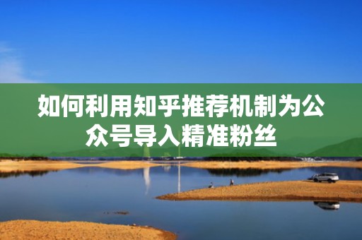 如何利用知乎推荐机制为公众号导入精准粉丝