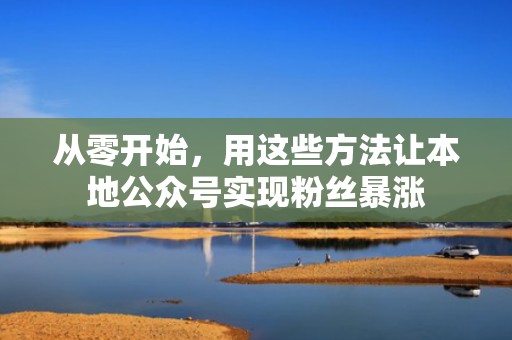 从零开始，用这些方法让本地公众号实现粉丝暴涨