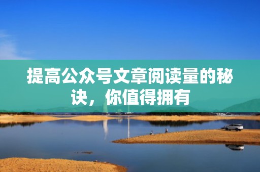 提高公众号文章阅读量的秘诀，你值得拥有