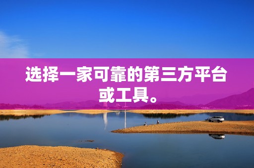 选择一家可靠的第三方平台或工具。
